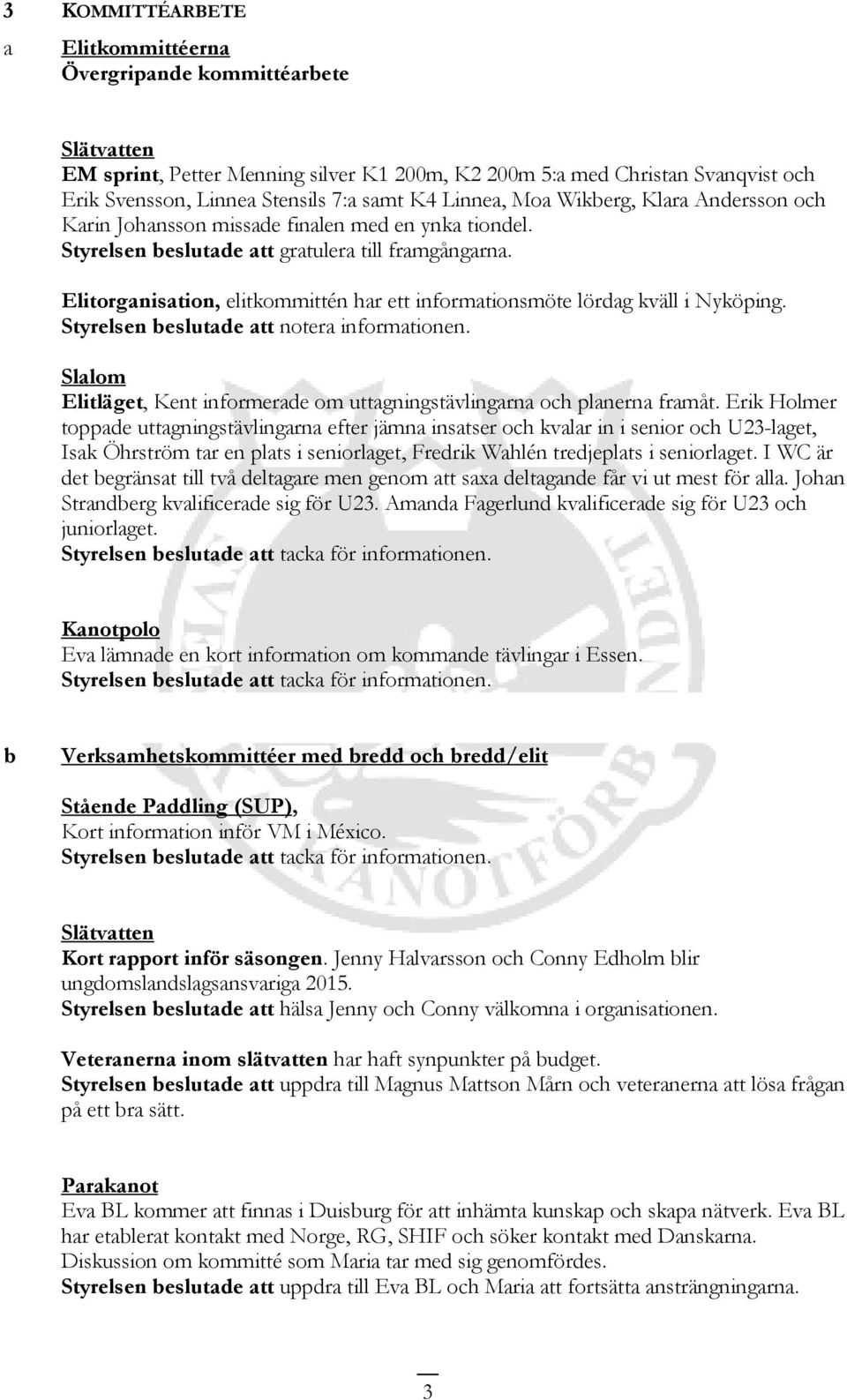 Elitorganisation, elitkommittén har ett informationsmöte lördag kväll i Nyköping. Slalom Elitläget, Kent informerade om uttagningstävlingarna och planerna framåt.