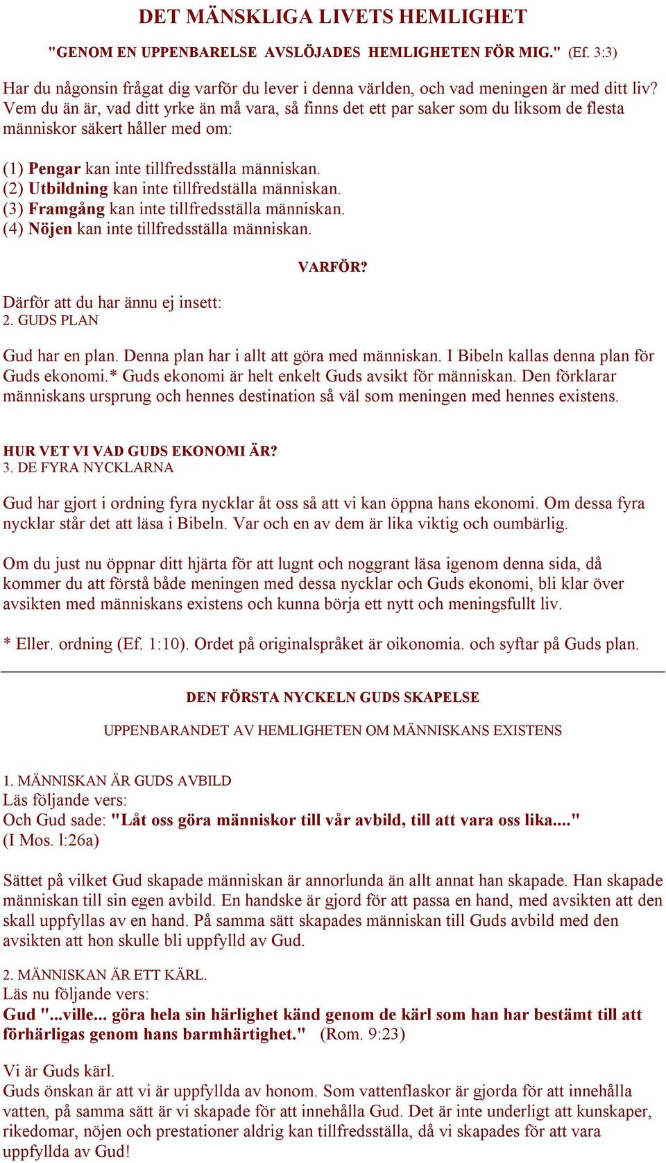 (2) Utbildning kan inte tillfredställa människan. (3) Framgång kan inte tillfredsställa människan. (4) Nöjen kan inte tillfredsställa människan. Därför att du har ännu ej insett: 2. GUDS PLAN VARFÖR?