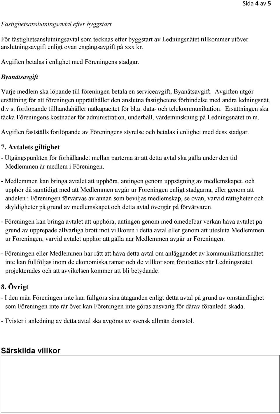 Avgiften utgör ersättning för att föreningen upprätthåller den anslutna fastighetens förbindelse med andra ledningsnät, d.v.s. fortlöpande tillhandahåller nätkapacitet för bl.a. data- och telekommunikation.