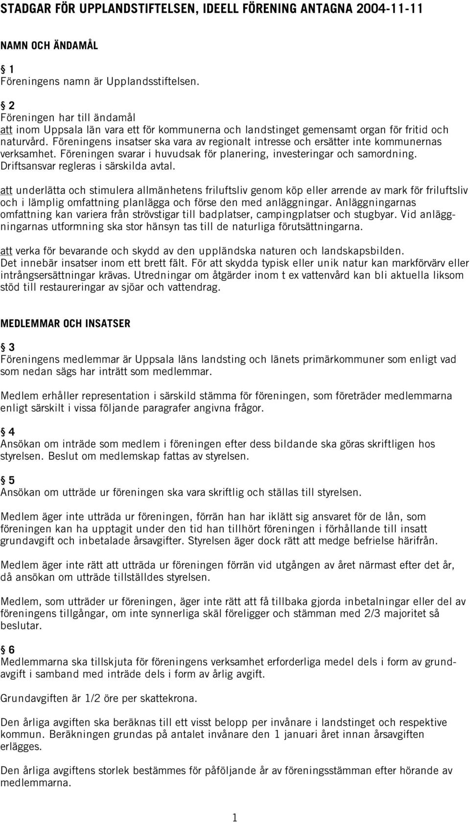 Föreningens insatser ska vara av regionalt intresse och ersätter inte kommunernas verksamhet. Föreningen svarar i huvudsak för planering, investeringar och samordning.