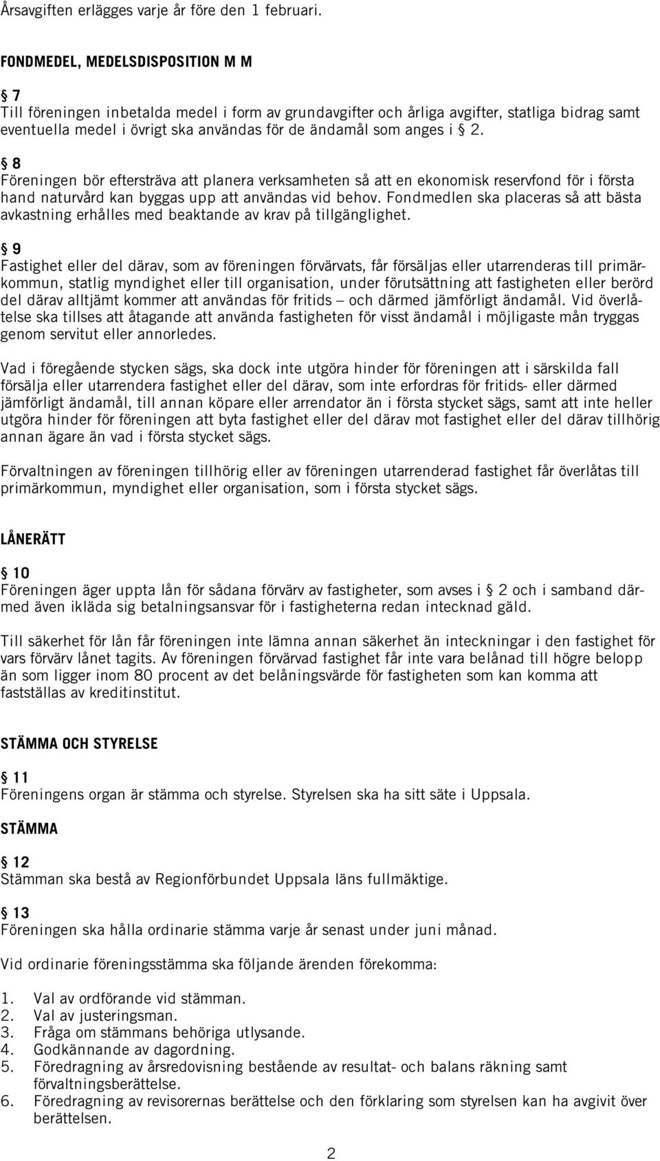 2. 8 Föreningen bör eftersträva att planera verksamheten så att en ekonomisk reservfond för i första hand naturvård kan byggas upp att användas vid behov.