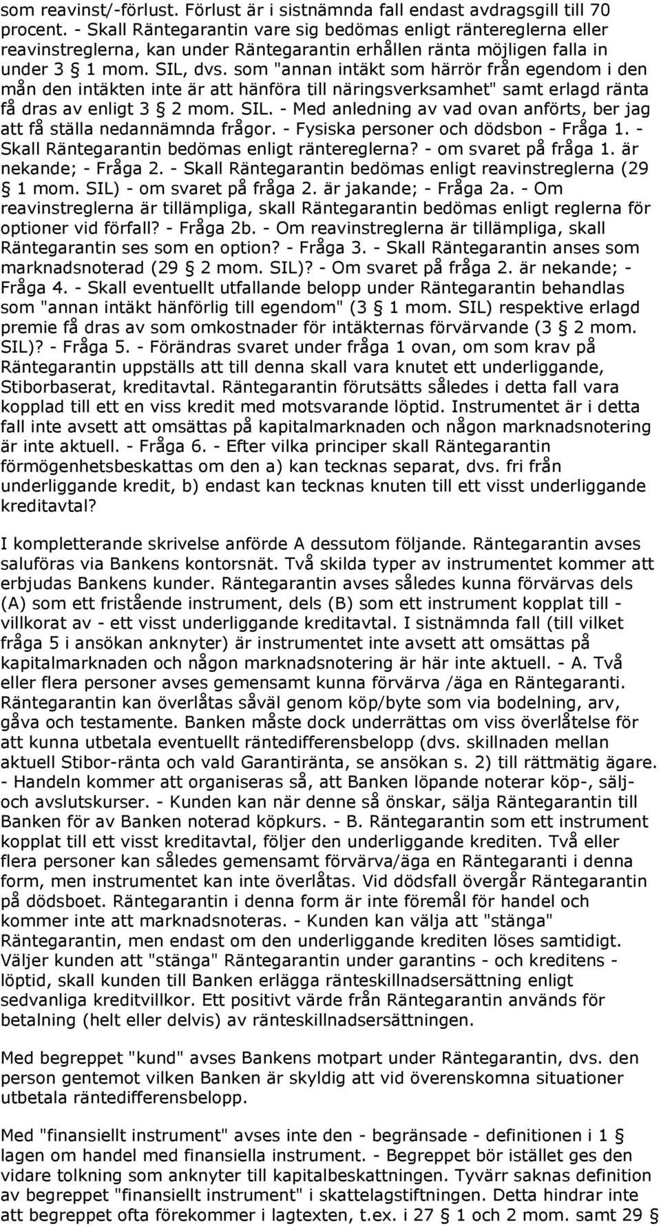 som "annan intäkt som härrör från egendom i den mån den intäkten inte är att hänföra till näringsverksamhet" samt erlagd ränta få dras av enligt 3 2 mom. SIL.