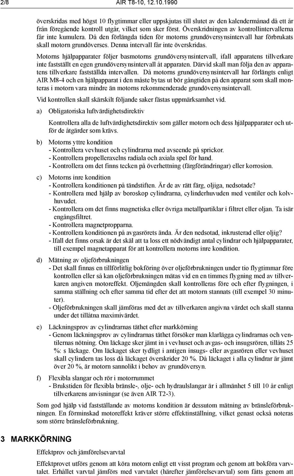 Motorns hjälpapparater följer basmotorns grundöversynsintervall, ifall apparatens tillverkare inte fastställt en egen grundöversynsintervall åt apparaten.