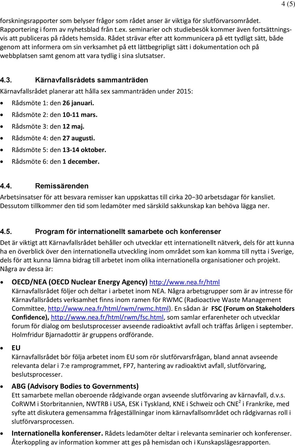 Rådet strävar efter att kommunicera på ett tydligt sätt, både genom att informera om sin verksamhet på ett lättbegripligt sätt i dokumentation och på webbplatsen samt genom att vara tydlig i sina