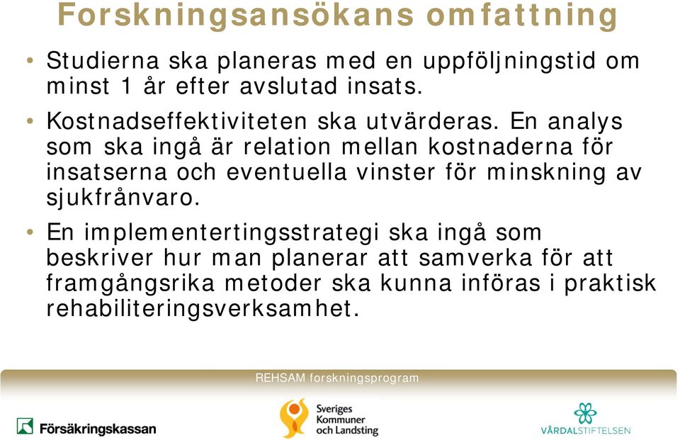 En analys som ska ingå är relation mellan kostnaderna för insatserna och eventuella vinster för minskning av