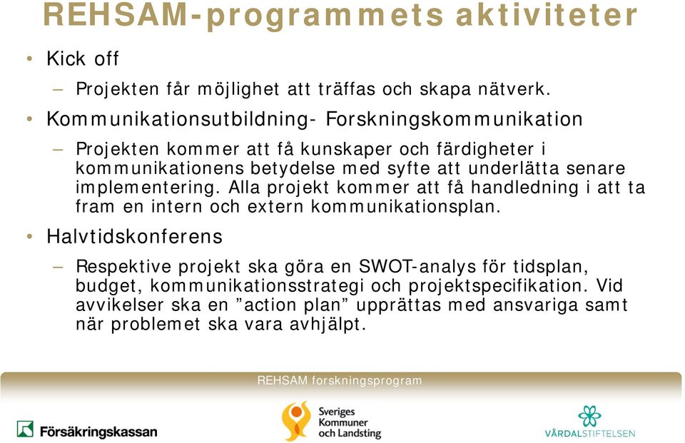 underlätta senare implementering. Alla projekt kommer att få handledning i att ta fram en intern och extern kommunikationsplan.