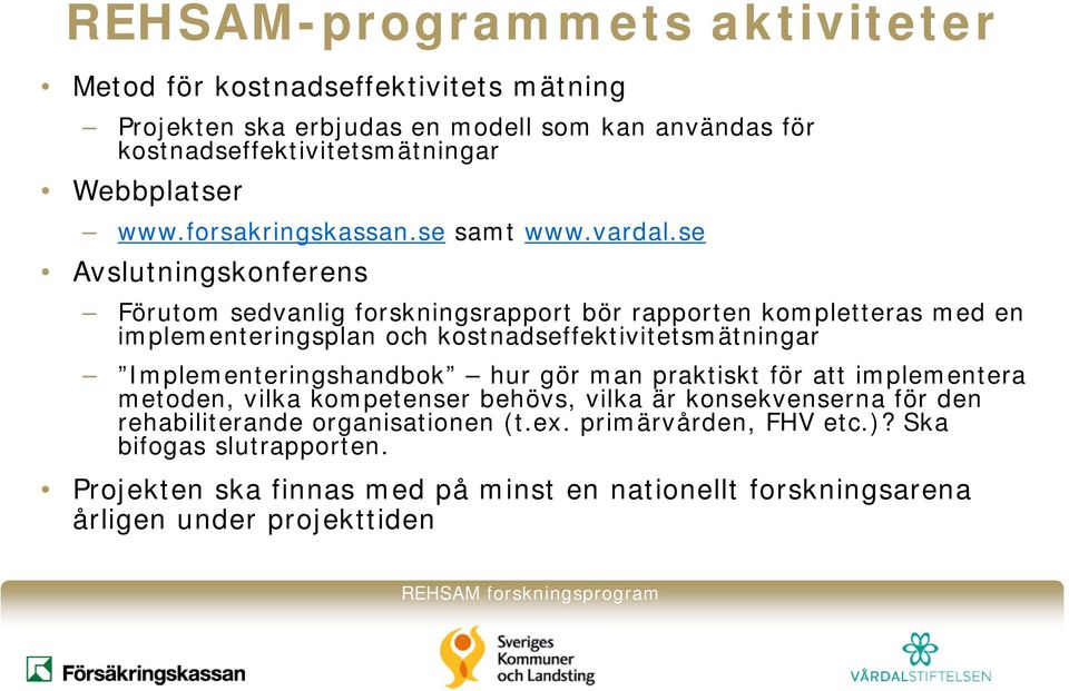 se Avslutningskonferens Förutom sedvanlig forskningsrapport bör rapporten kompletteras med en implementeringsplan och kostnadseffektivitetsmätningar