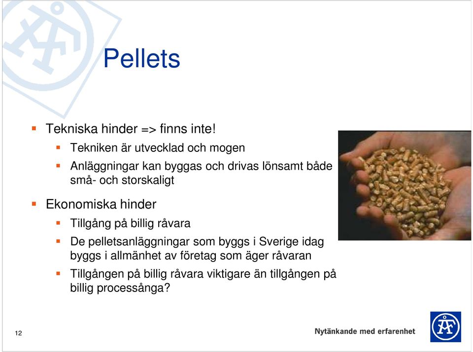 storskaligt Ekonomiska hinder Tillgång på billig råvara De pelletsanläggningar som byggs