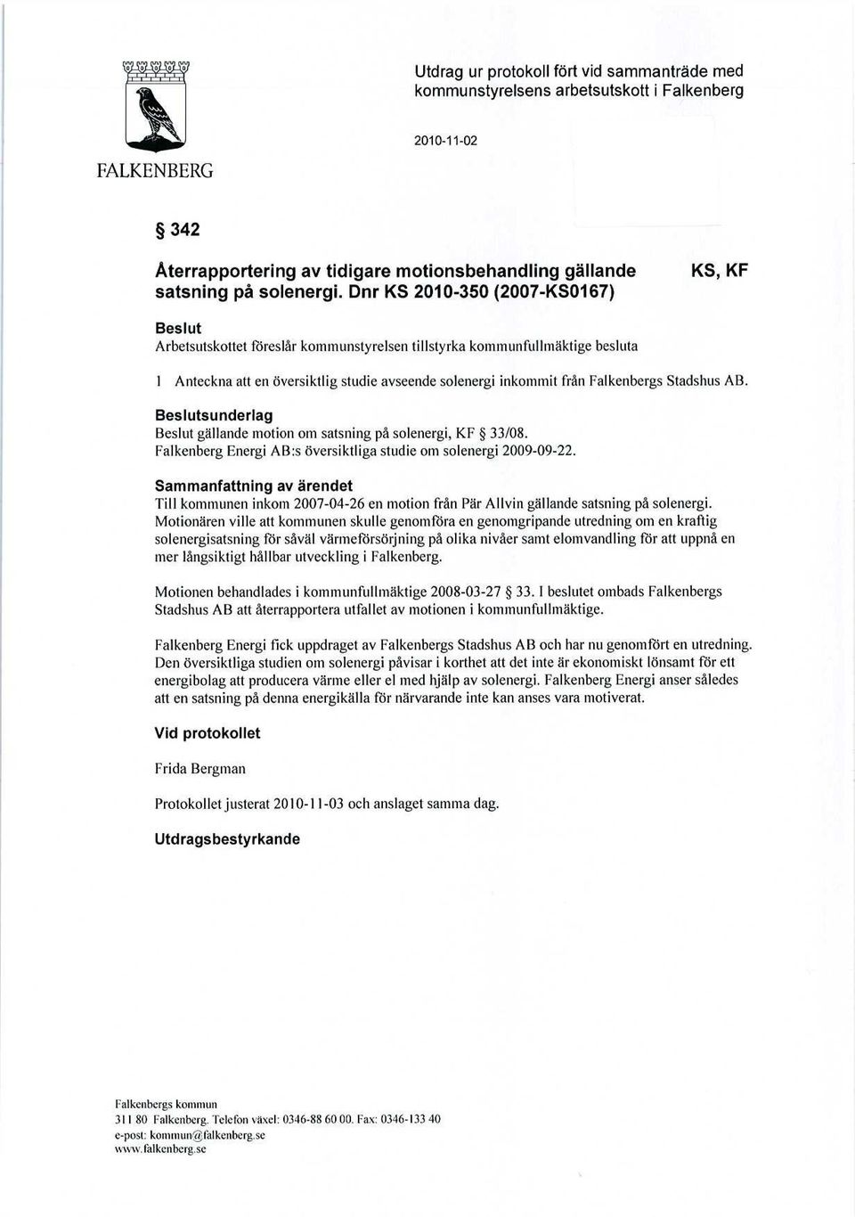 Falkenbergs Stadshus AB. Beslutsunderlag Beslut gällande motion om satsning på solenergi, KF 33/08. Falkenberg Energi AB:s översiktliga studie om solenergi 2009-09-22.