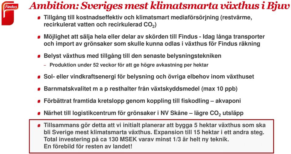 Produktion under 52 veckor för att ge högre avkastning per hektar Sol- eller vindkraftsenergi för belysning och övriga elbehov inom växthuset Barnmatskvalitet m a p resthalter från växtskyddsmedel