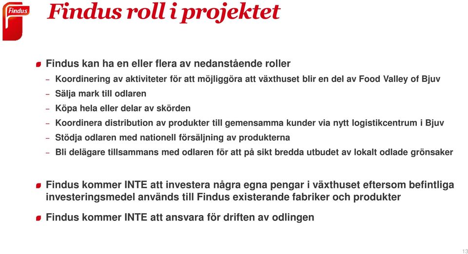 nationell försäljning av produkterna Bli delägare tillsammans med odlaren för att på sikt bredda utbudet av lokalt odlade grönsaker Findus kommer INTE att investera några