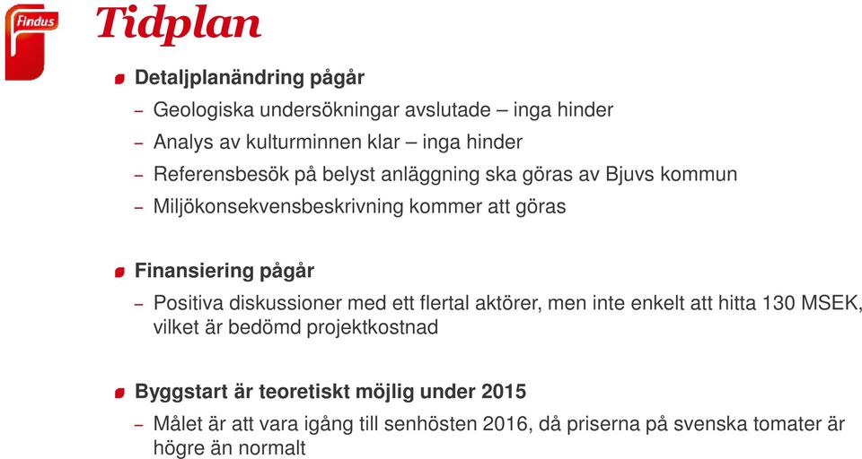 Positiva diskussioner med ett flertal aktörer, men inte enkelt att hitta 130 MSEK, vilket är bedömd projektkostnad