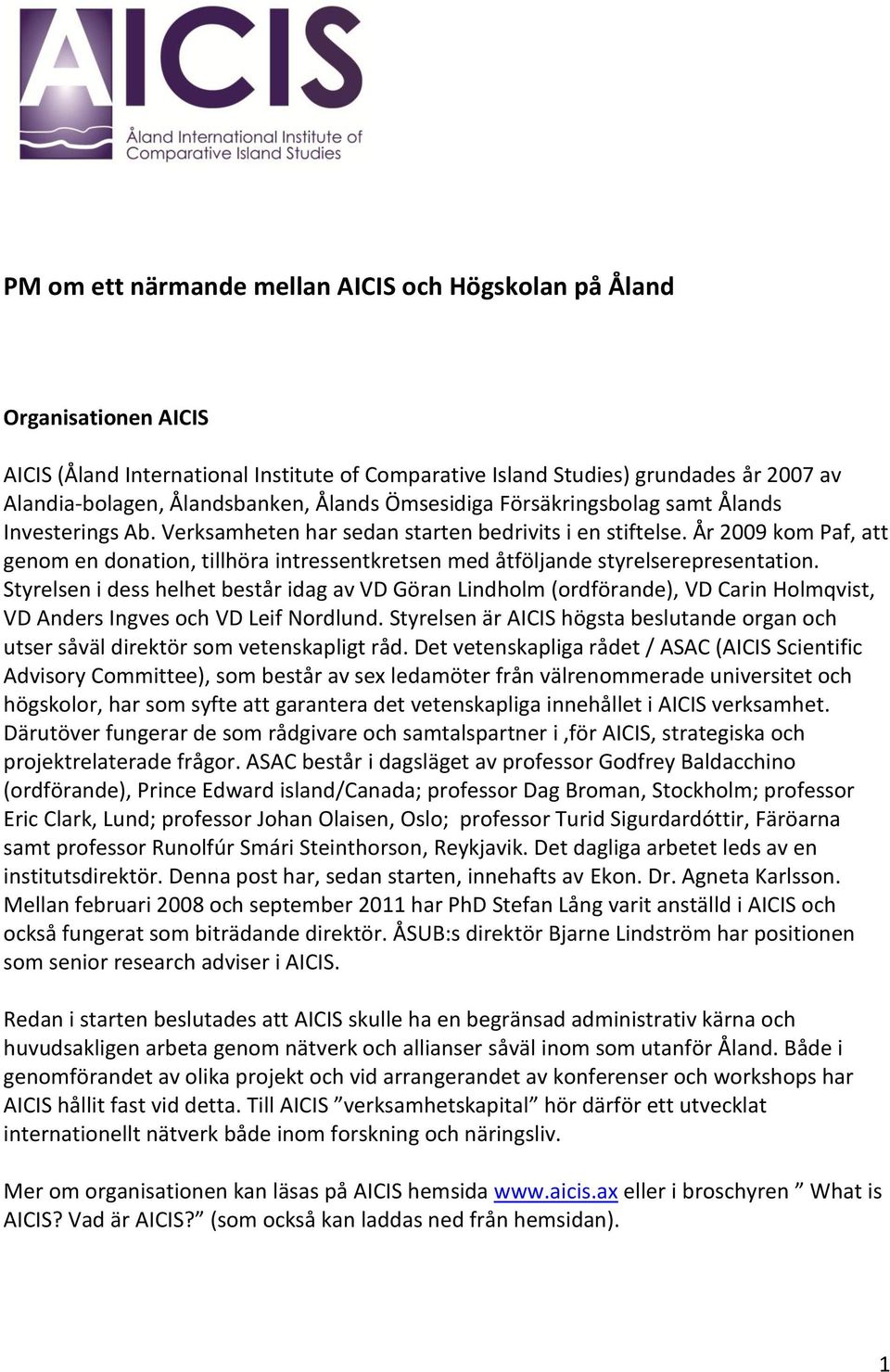 År 2009 kom Paf, att genom en donation, tillhöra intressentkretsen med åtföljande styrelserepresentation.