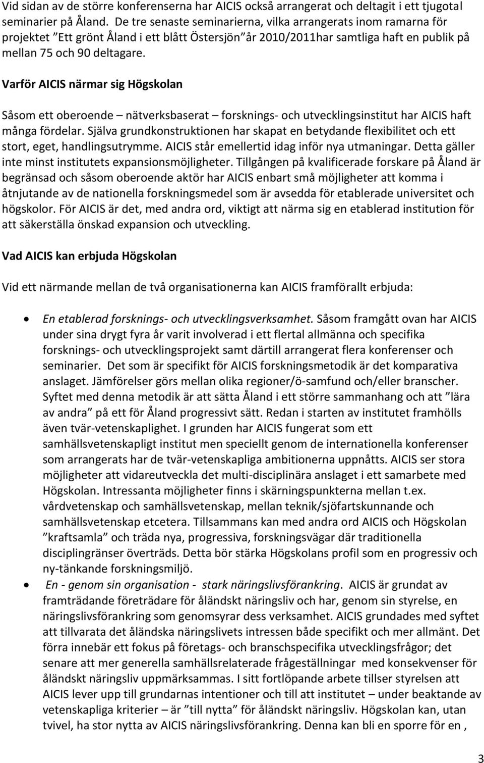 Varför AICIS närmar sig Högskolan Såsom ett oberoende nätverksbaserat forsknings- och utvecklingsinstitut har AICIS haft många fördelar.