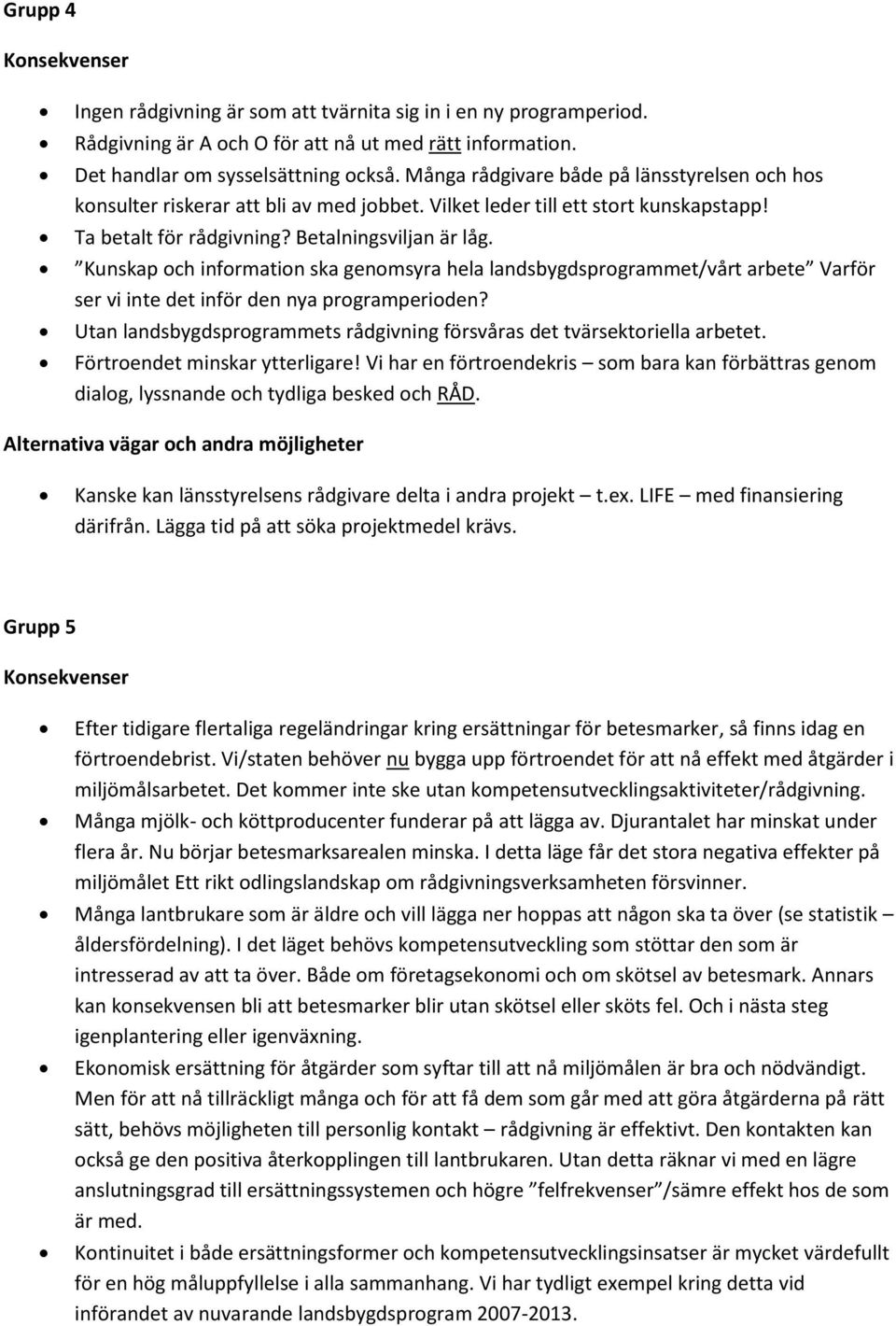 Kunskap och information ska genomsyra hela landsbygdsprogrammet/vårt arbete Varför ser vi inte det inför den nya programperioden?