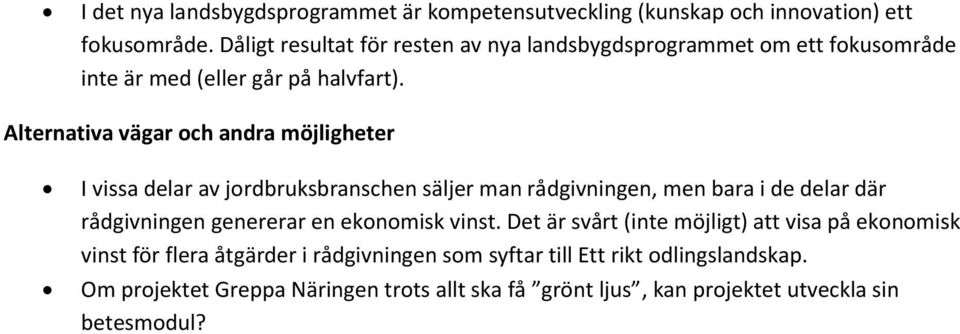 I vissa delar av jordbruksbranschen säljer man rådgivningen, men bara i de delar där rådgivningen genererar en ekonomisk vinst.