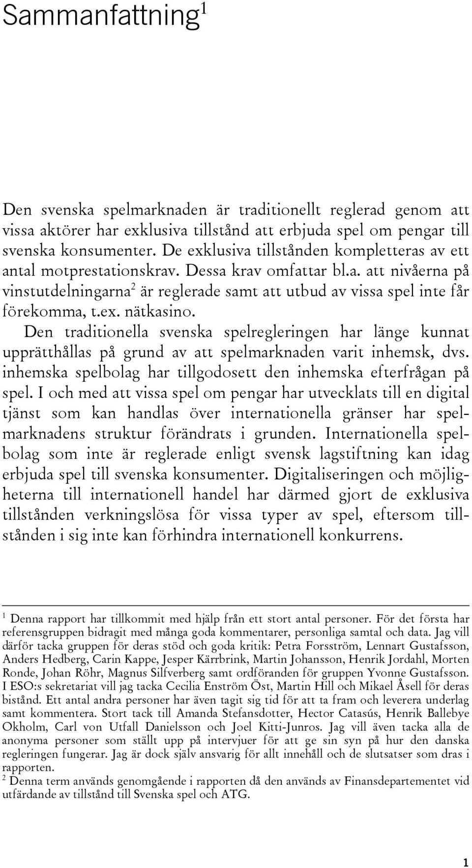 ex. nätkasino. Den traditionella svenska spelregleringen har länge kunnat upprätthållas på grund av att spelmarknaden varit inhemsk, dvs.