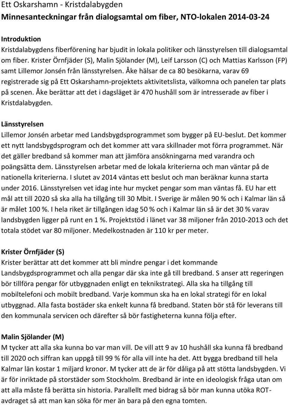 Åke hälsar de ca 80 besökarna, varav 69 registrerade sig på Ett Oskarshamn-projektets aktivitetslista, välkomna och panelen tar plats på scenen.