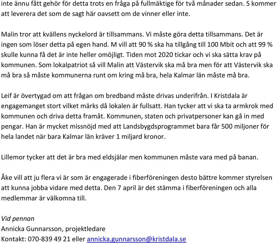 M vill att 90 % ska ha tillgång till 100 Mbit och att 99 % skulle kunna få det är inte heller omöjligt. Tiden mot 2020 tickar och vi ska sätta krav på kommunen.