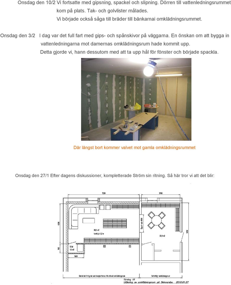 En önskan om att bygga in vattenledningarna mot damernas omklädningsrum hade kommit upp.