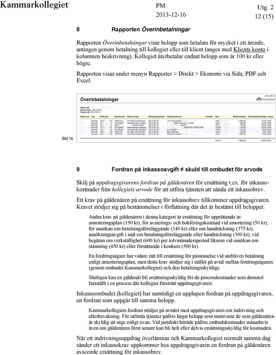 Bild 16 9 Fordran på inkassoavgift skuld till ombudet för arvode Skilj på uppdragsgivarens fordran på gäldenären för ersättning t.ex.