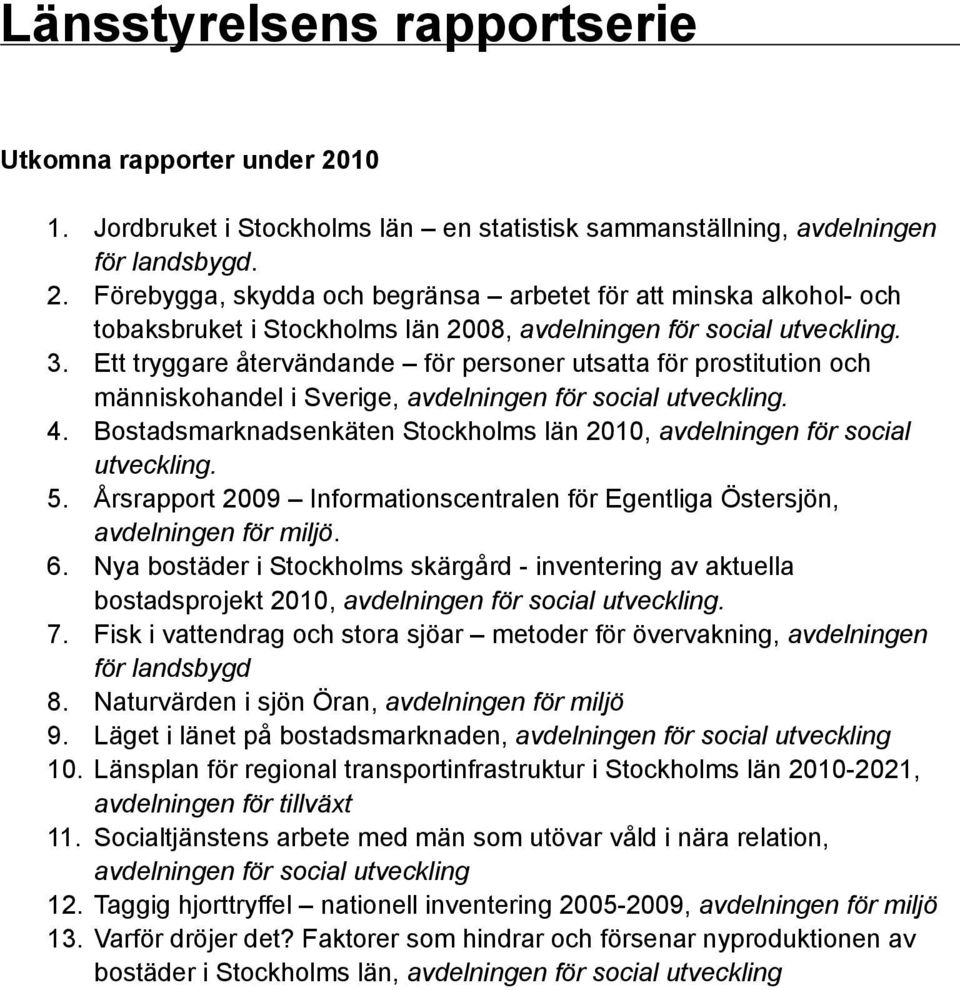 Bostadsmarknadsenkäten Stockholms län 2010, avdelningen för social utveckling. 5. Årsrapport 2009 Informationscentralen för Egentliga Östersjön, avdelningen för miljö. 6.