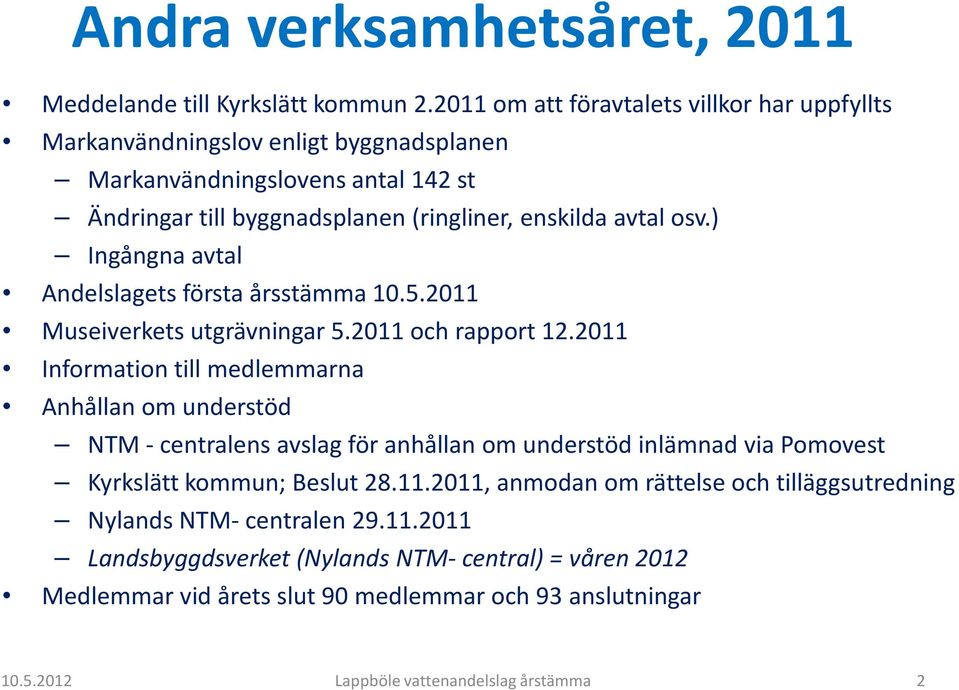 avtal osv.) Ingångna avtal Andelslagets första årsstämma 10.5.2011 Museiverkets utgrävningar 5.2011 och rapport 12.