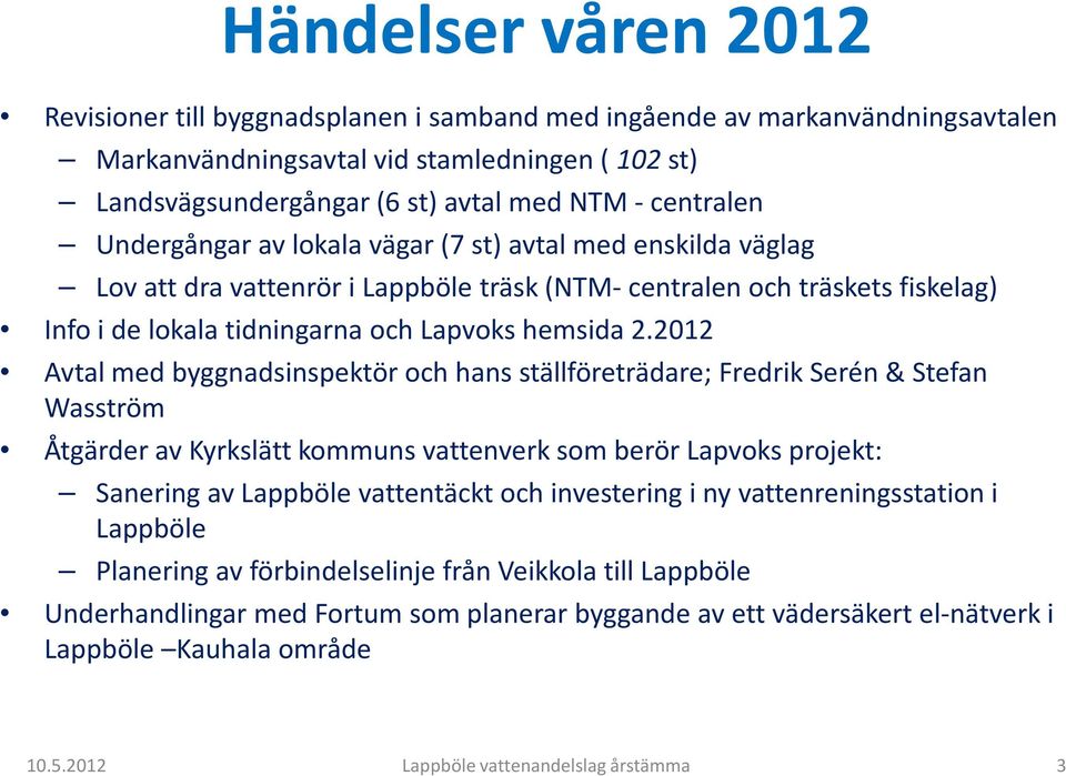 2012 Avtal med byggnadsinspektör och hans ställföreträdare; Fredrik Serén & Stefan Wasström Åtgärder av Kyrkslätt kommuns vattenverk som berör Lapvoks projekt: Sanering av Lappböle vattentäckt och