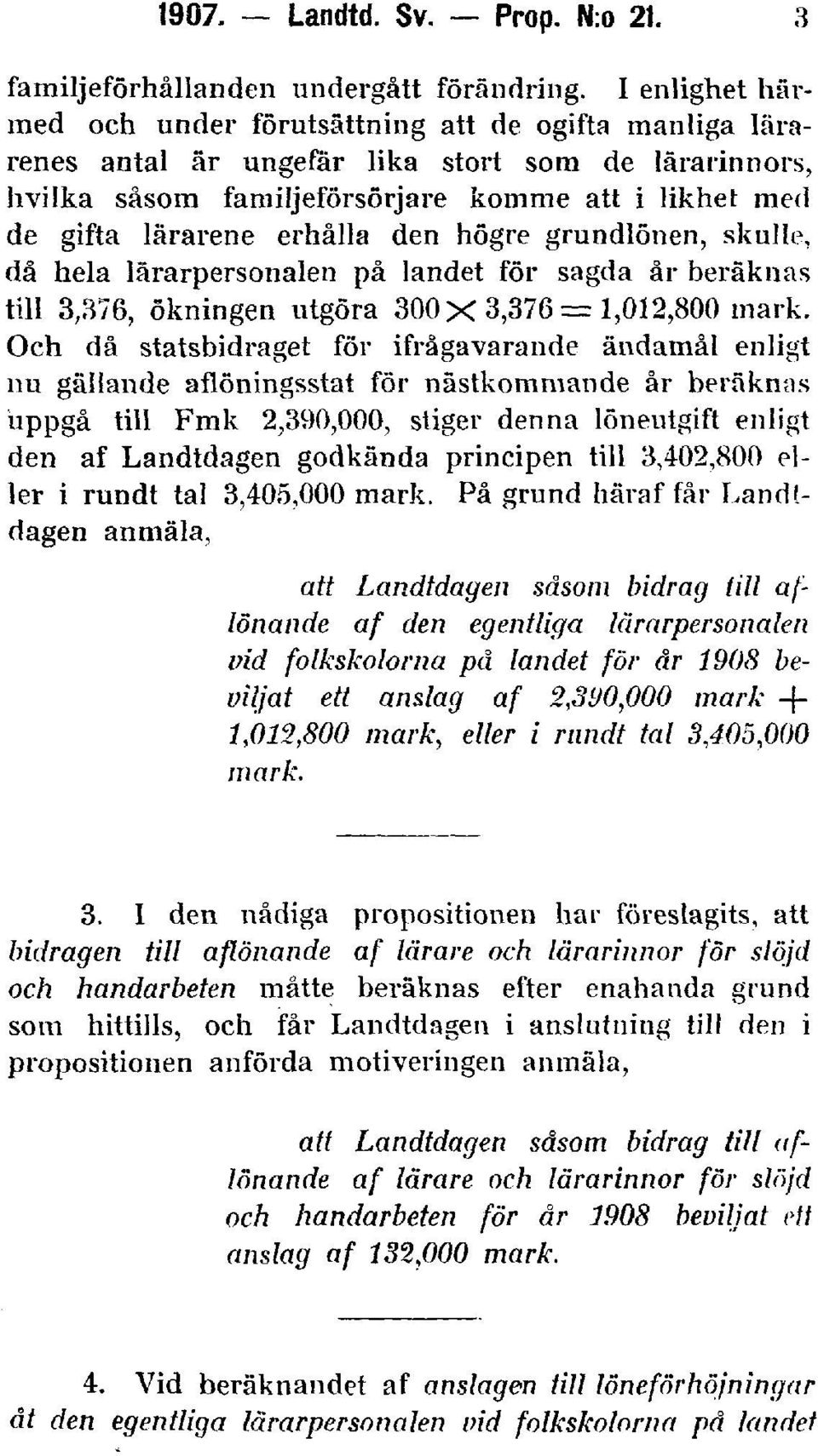 erhålla den högre grundlönen, skulle, då hela lärarpersonalen på landet för sagda år beräknas till 3,376, ökningen utgöra 300 X 3,376 1,012,800 mark.