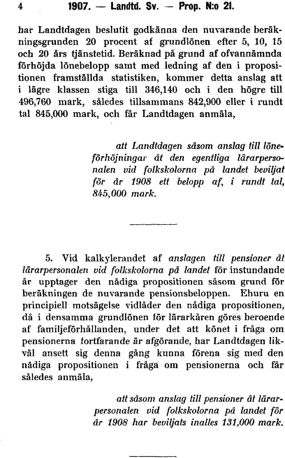 496,760 mark, således tillsammans 842,900 eller i rundt tal 845,000 mark, och får Landtdagen anmäla, att Landtdagen såsom anslag till löneförhöjningar åt den egentliga lärarpersonalen vid
