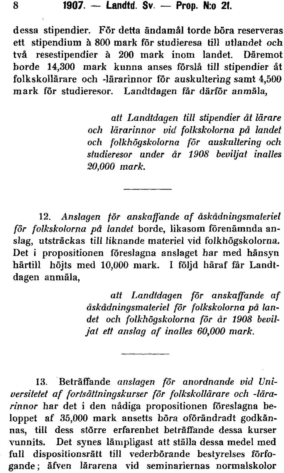Landtdagen får därför anmäla, att Landtdagen till stipendier åt lärare och lärarinnor vid folkskolorna på landet och folkhögskolorna för auskultering och studieresor under år 1908 beviljat inalles