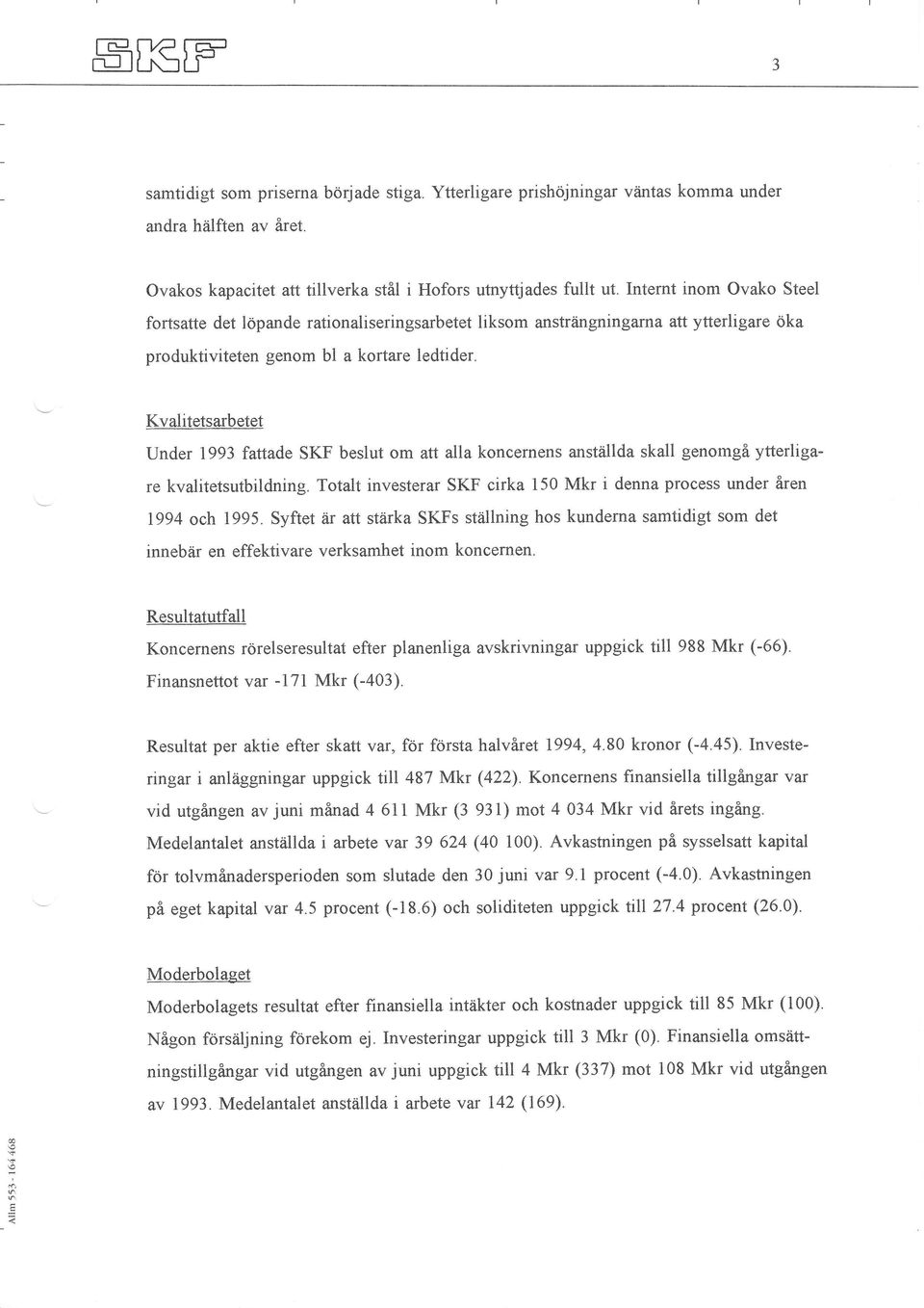 Kvalitetsarbetet Under 1993 fattade SKF beslut om att alla koncernens anståillda skall genomgå ytterligare kvalitetsutbildning.