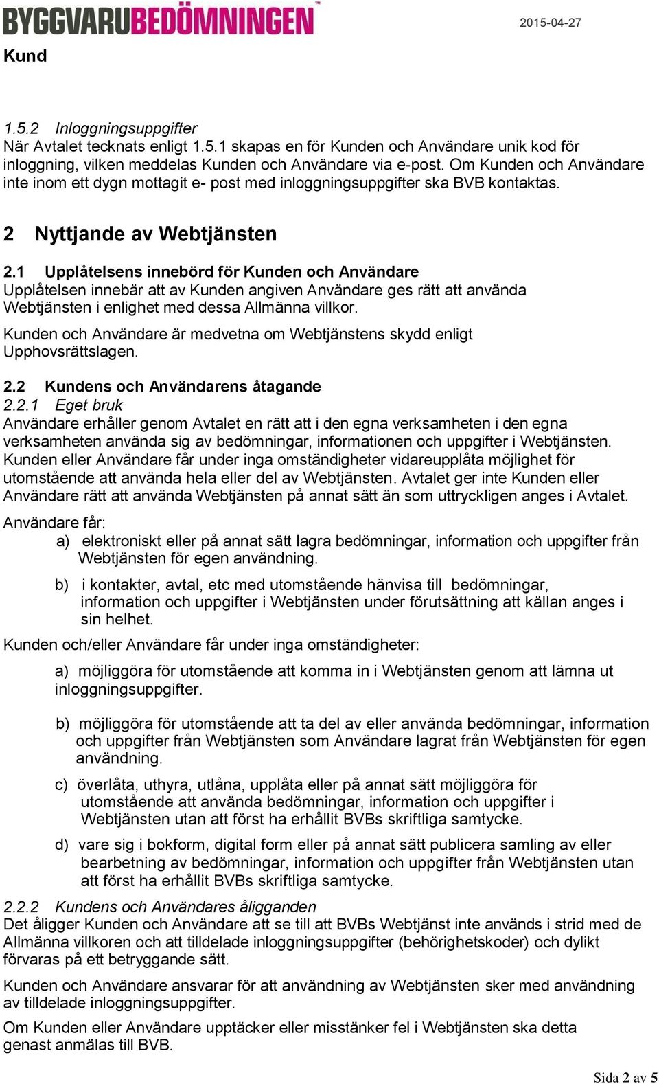 1 Upplåtelsens innebörd för en och Användare Upplåtelsen innebär att av en angiven Användare ges rätt att använda Webtjänsten i enlighet med dessa Allmänna villkor.