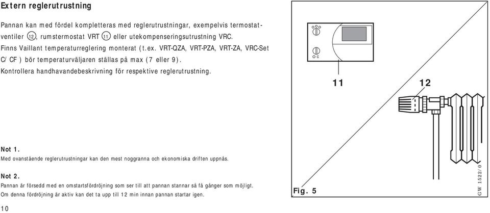 Kontrollera handhavandebeskrivning för respektive reglerutrustning. 11 1 Not 