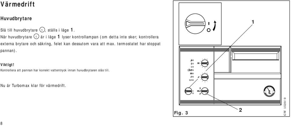 och säkring, felet kan dessutom vara att max. termostatet har stoppat pannan). 1 Viktigt!