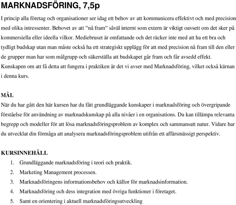 Mediebruset är omfattande och det räcker inte med att ha ett bra och tydligt budskap utan man måste också ha ett strategiskt upplägg för att med precision nå fram till den eller de grupper man har