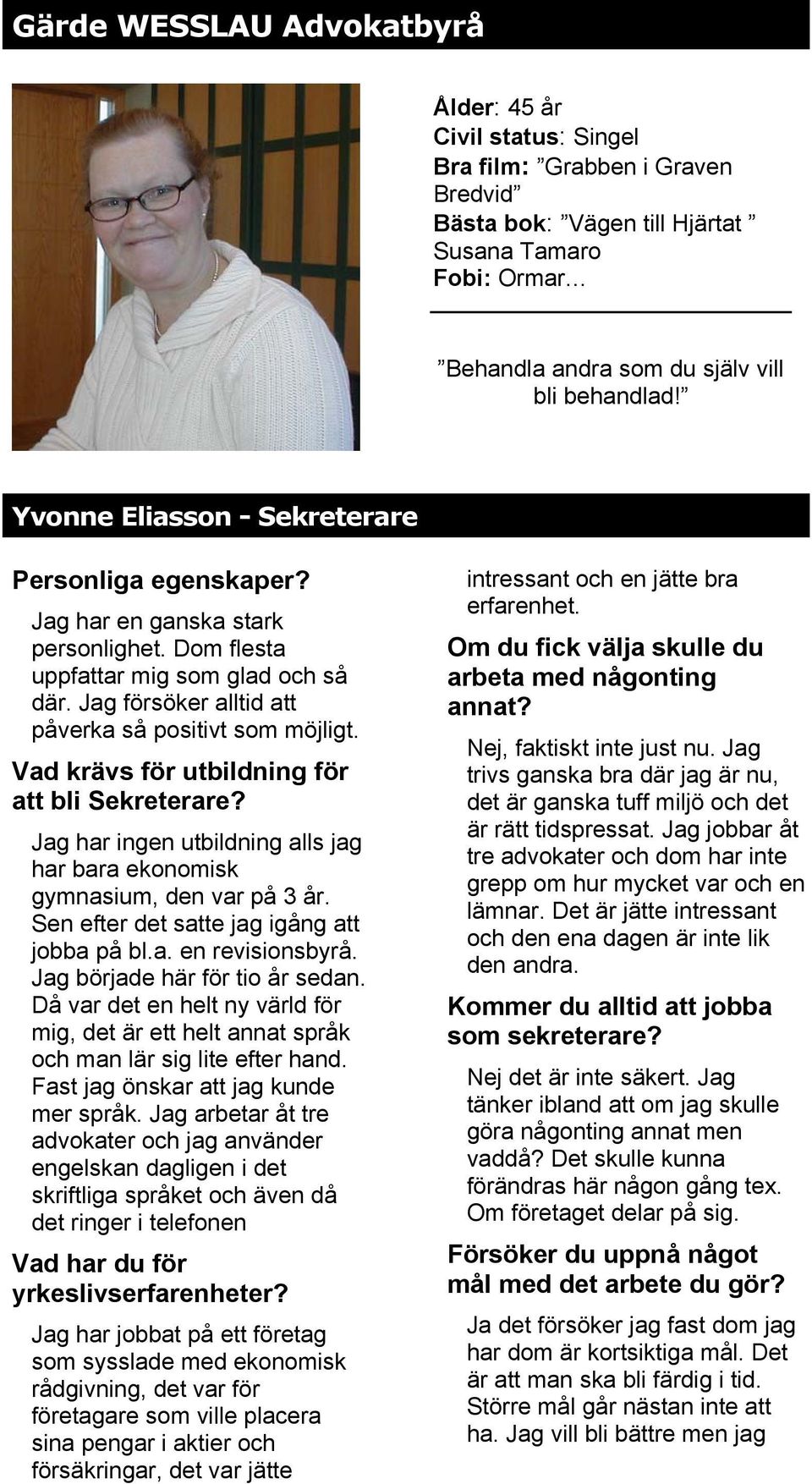 Vad krävs för utbildning för att bli Sekreterare? Jag har ingen utbildning alls jag har bara ekonomisk gymnasium, den var på 3 år. Sen efter det satte jag igång att jobba på bl.a. en revisionsbyrå.