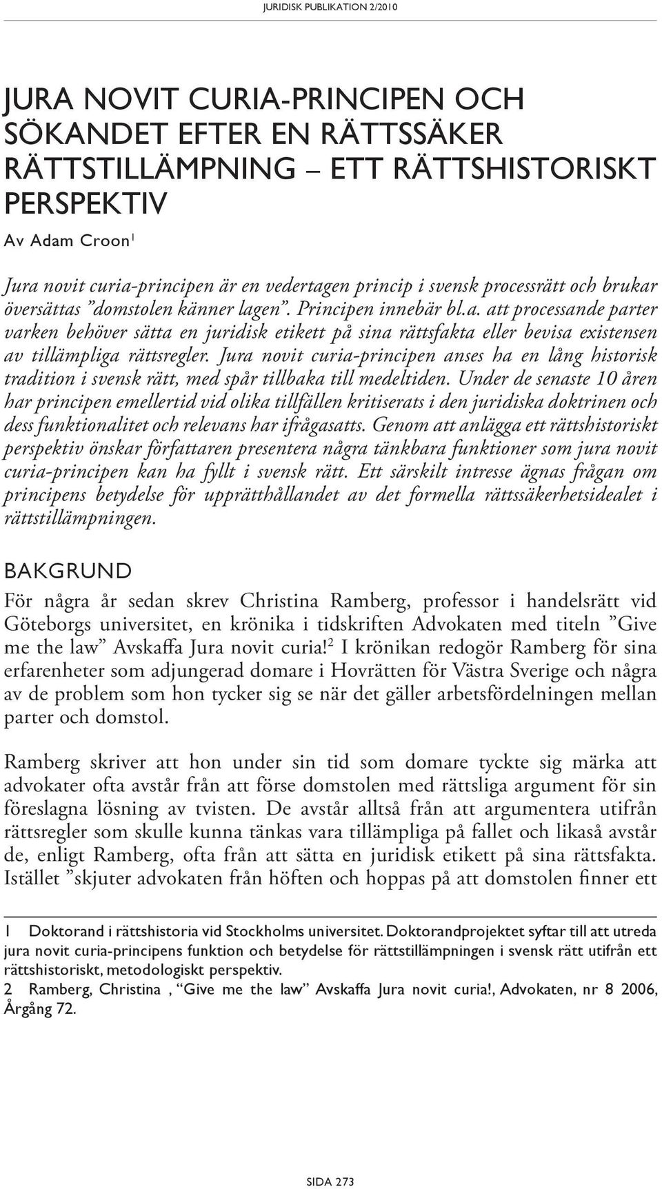 Jura novit curia-principen anses ha en lång historisk tradition i svensk rätt, med spår tillbaka till medeltiden.