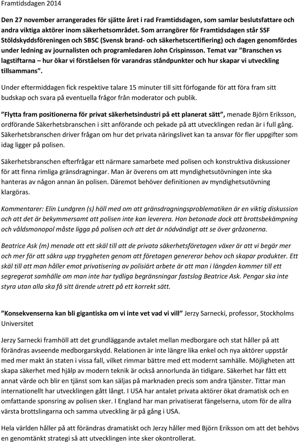 Crispinsson. Temat var Branschen vs lagstiftarna hur ökar vi förståelsen för varandras ståndpunkter och hur skapar vi utveckling tillsammans.