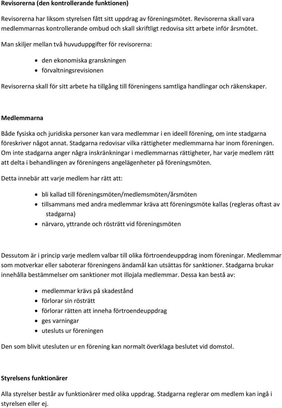 Man skiljer mellan två huvuduppgifter för revisorerna: den ekonomiska granskningen förvaltningsrevisionen Revisorerna skall för sitt arbete ha tillgång till föreningens samtliga handlingar och