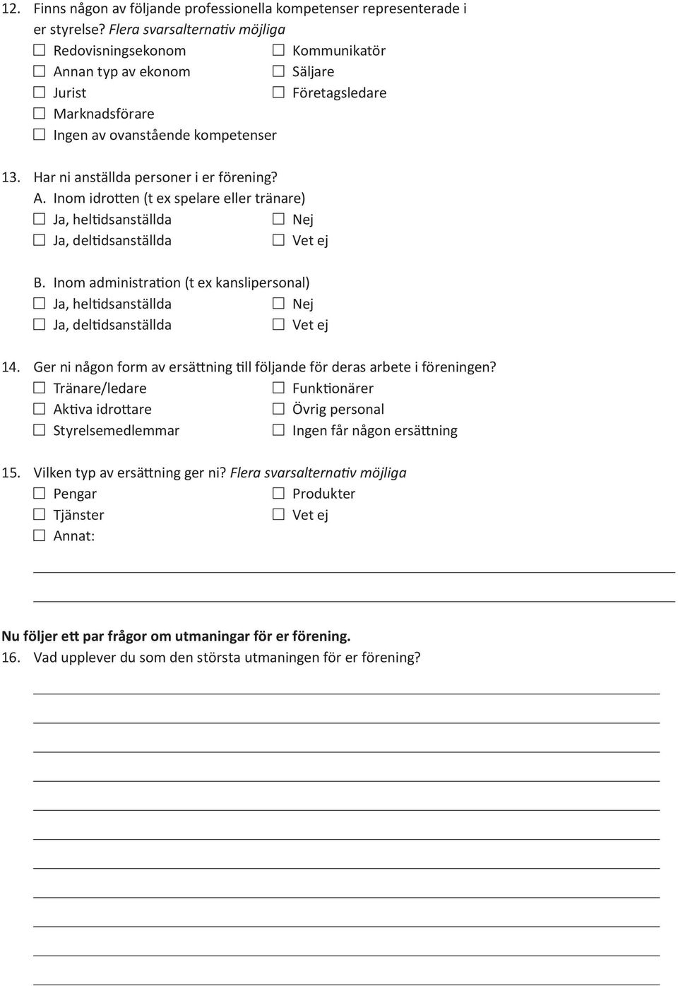 Har ni anställda personer i er förening? A. Inom idrotten (t ex spelare eller tränare) Ja, heltidsanställda Ja, deltidsanställda B.