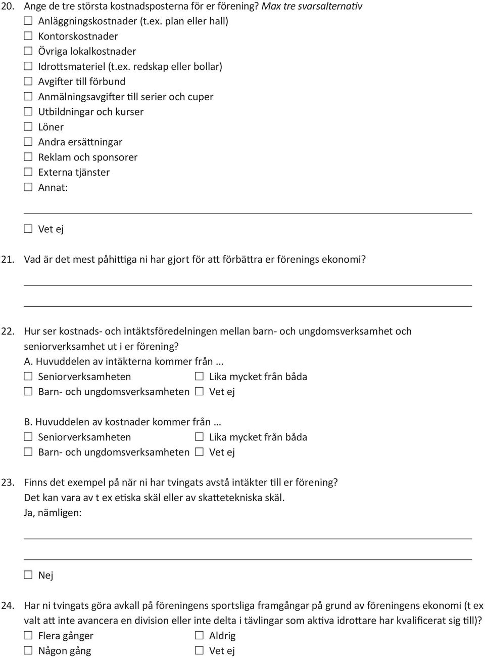 redskap eller bollar) Avgifter till förbund Anmälningsavgifter till serier och cuper Utbildningar och kurser Löner Andra ersättningar Reklam och sponsorer Externa tjänster 21.