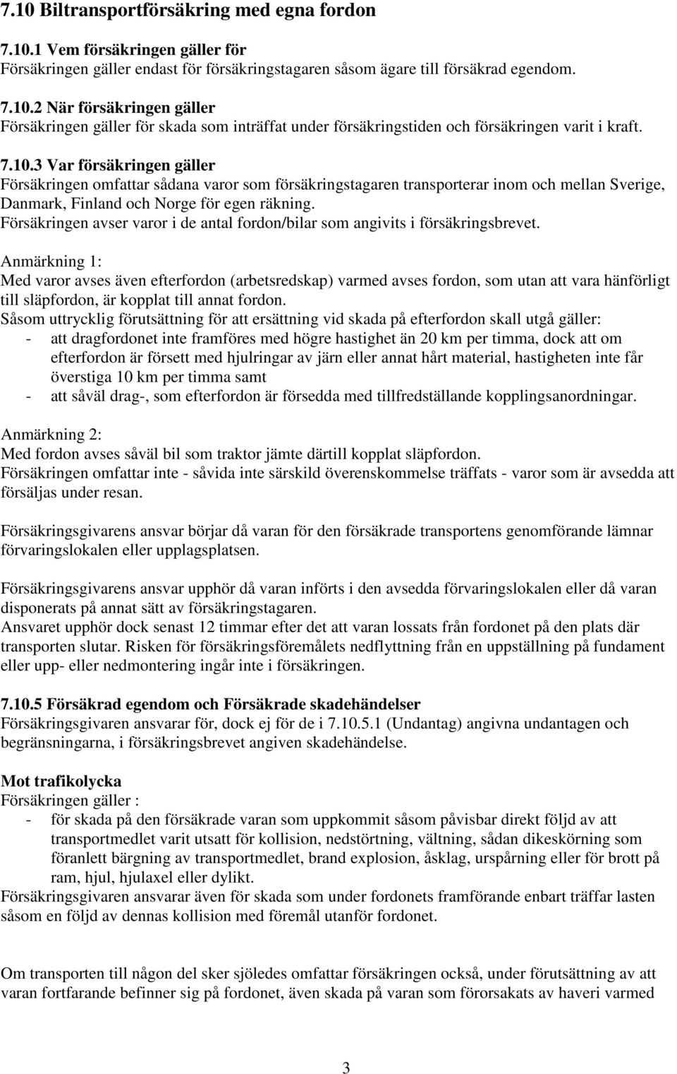 Försäkringen avser varor i de antal fordon/bilar som angivits i försäkringsbrevet.