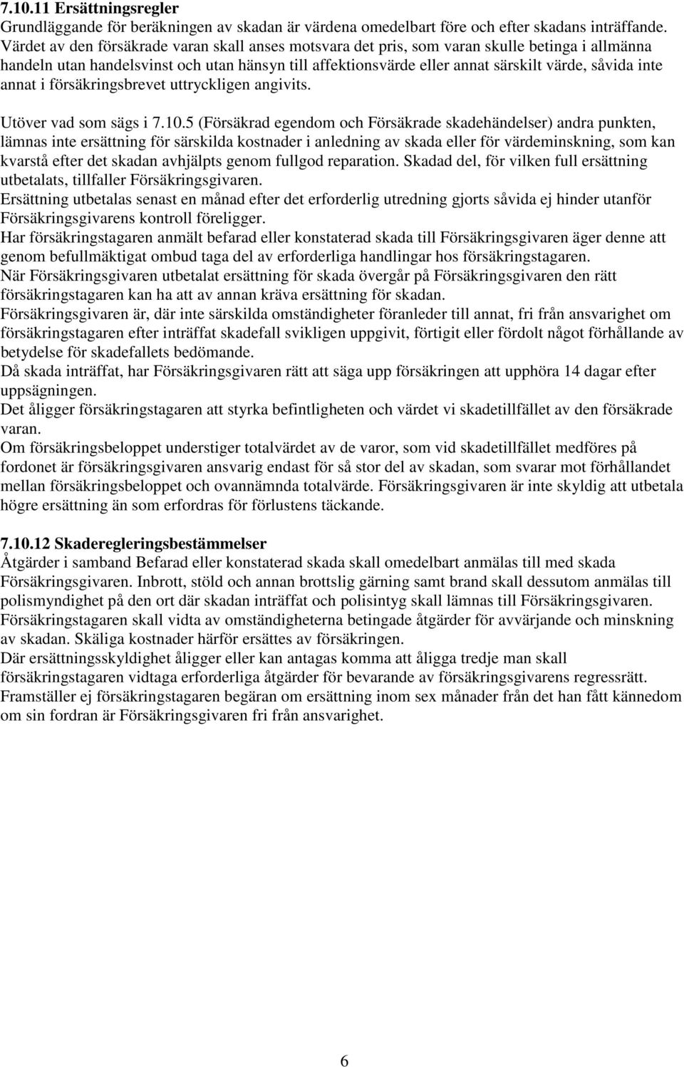 inte annat i försäkringsbrevet uttryckligen angivits. Utöver vad som sägs i 7.10.