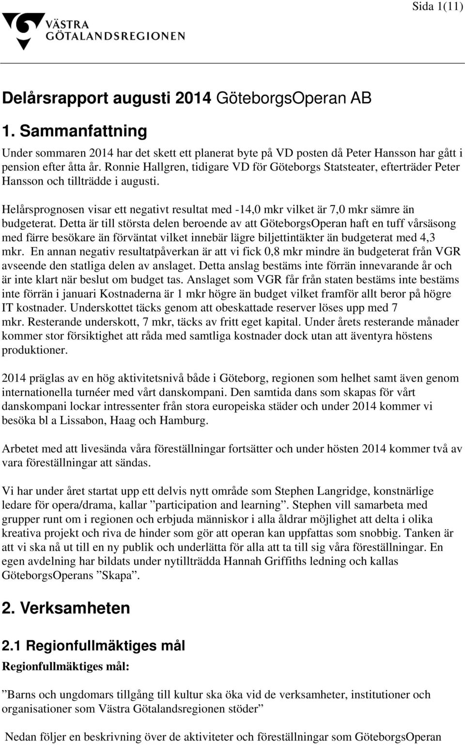 Helårsprognosen visar ett negativt resultat med -14,0 mkr vilket är 7,0 mkr sämre än budgeterat.