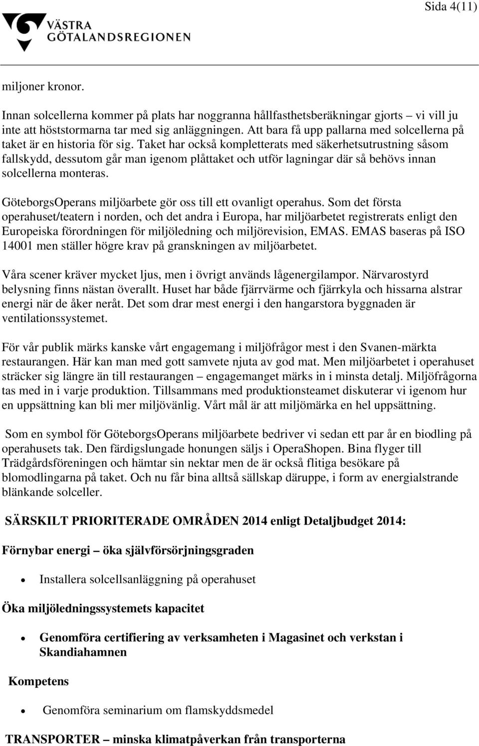 Taket har också kompletterats med säkerhetsutrustning såsom fallskydd, dessutom går man igenom plåttaket och utför lagningar där så behövs innan solcellerna monteras.