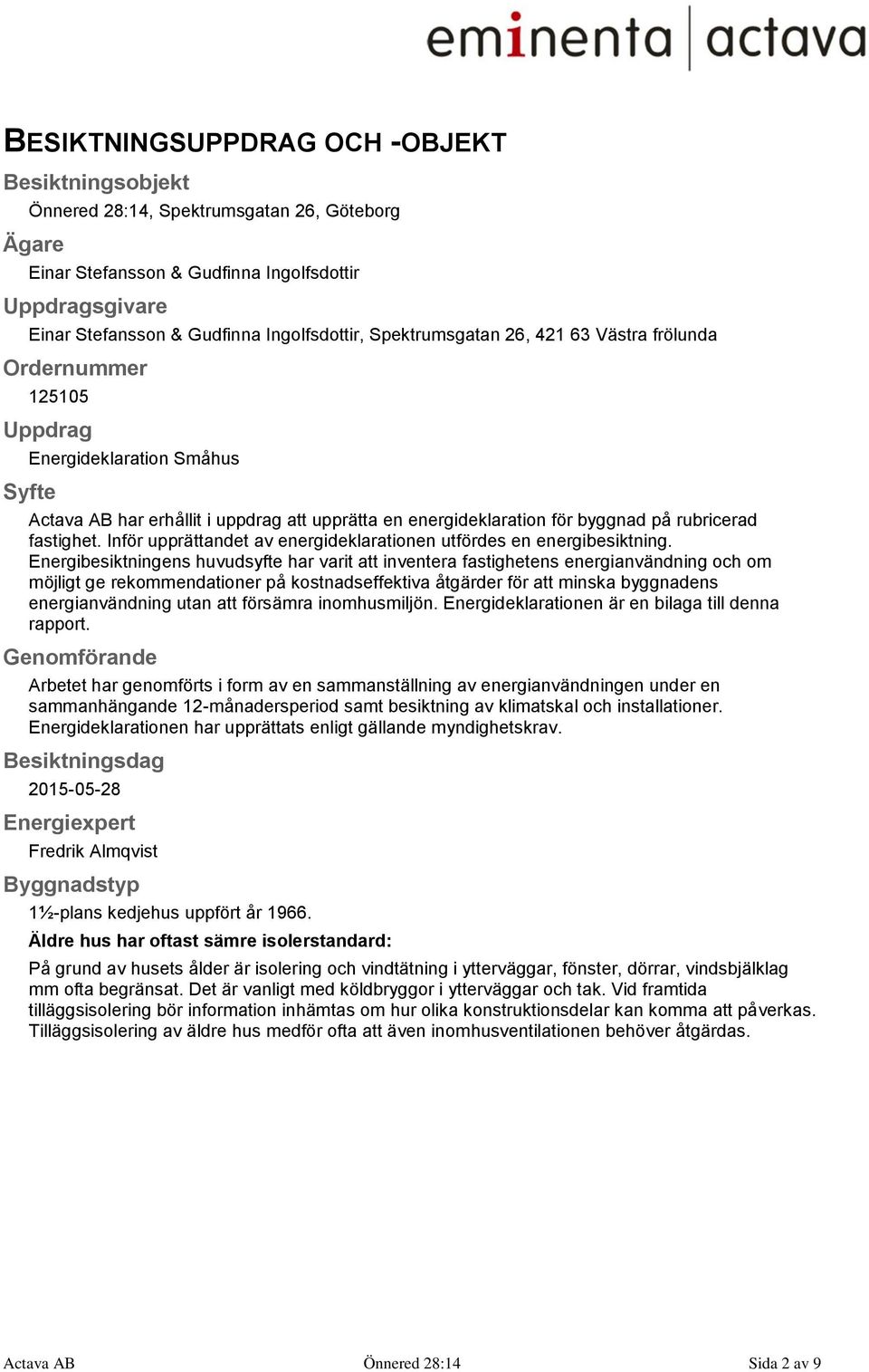 fastighet. Inför upprättandet av energideklarationen utfördes en energibesiktning.