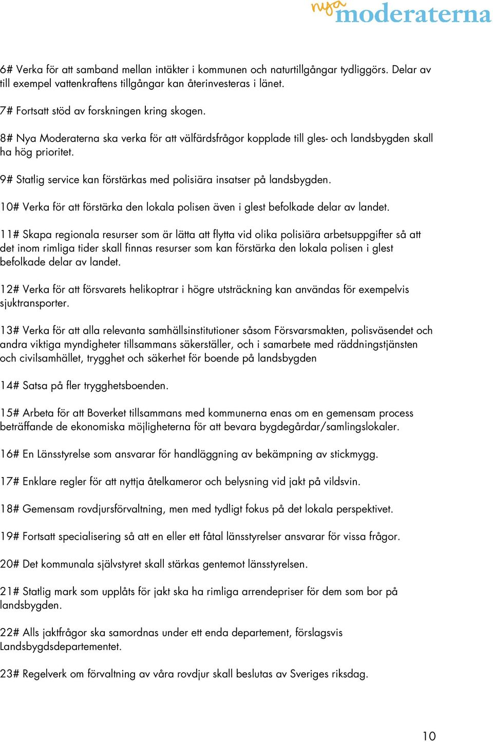 9# Statlig service kan förstärkas med polisiära insatser på landsbygden. 10# Verka för att förstärka den lokala polisen även i glest befolkade delar av landet.