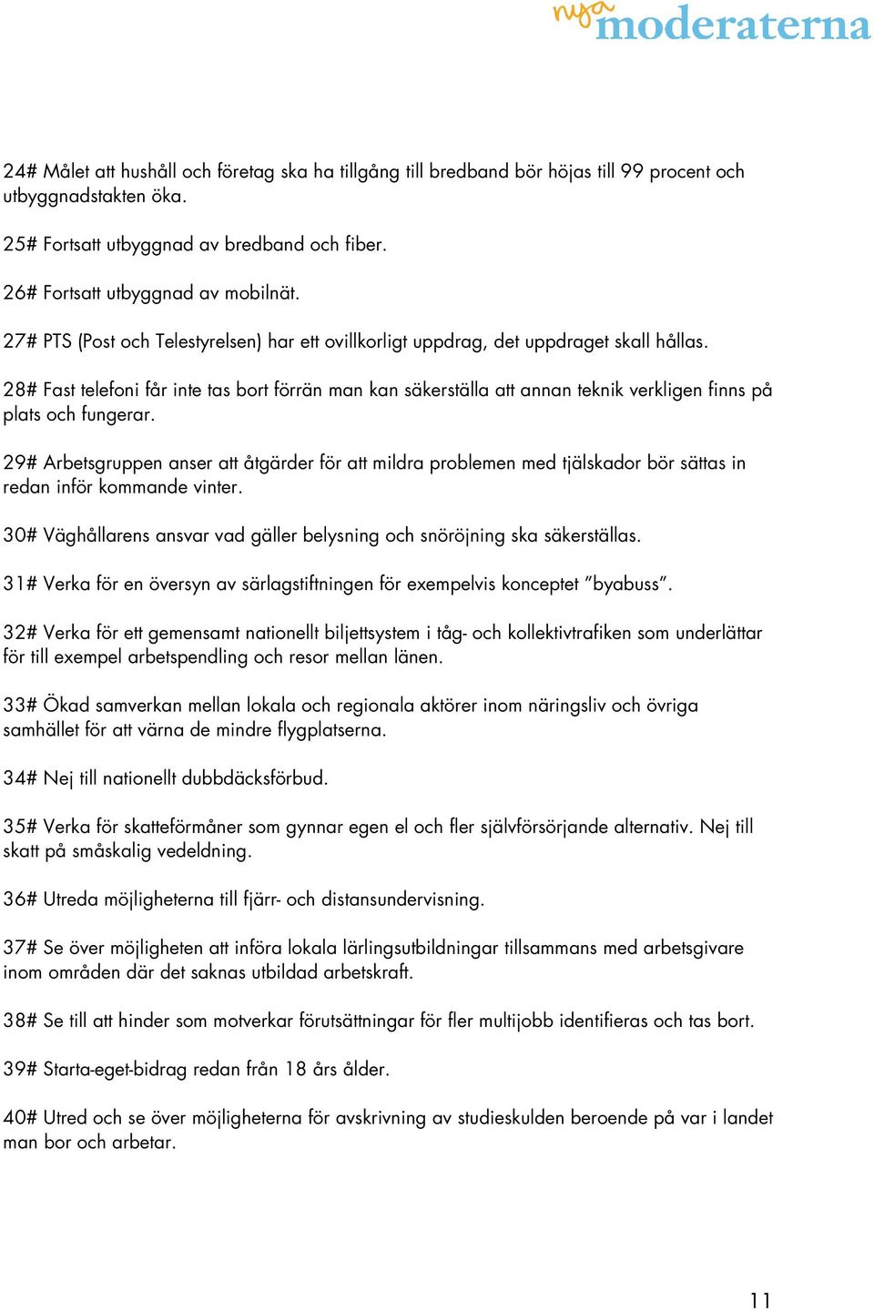 28# Fast telefoni får inte tas bort förrän man kan säkerställa att annan teknik verkligen finns på plats och fungerar.