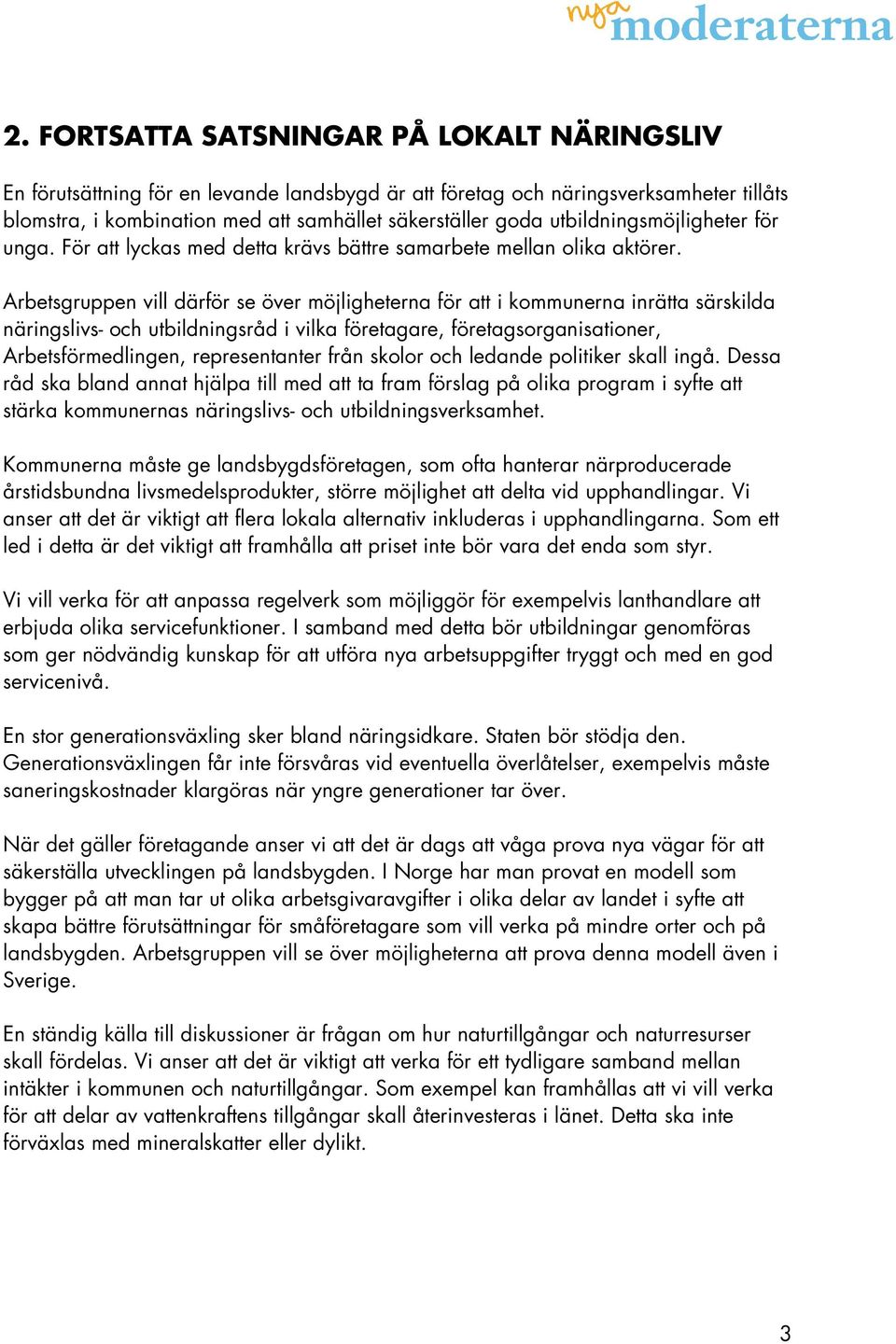 Arbetsgruppen vill därför se över möjligheterna för att i kommunerna inrätta särskilda näringslivs- och utbildningsråd i vilka företagare, företagsorganisationer, Arbetsförmedlingen, representanter